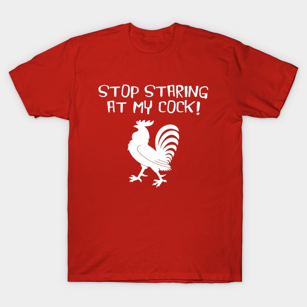 STOP STARING AT MY COCK! T-Shirt by redhornet